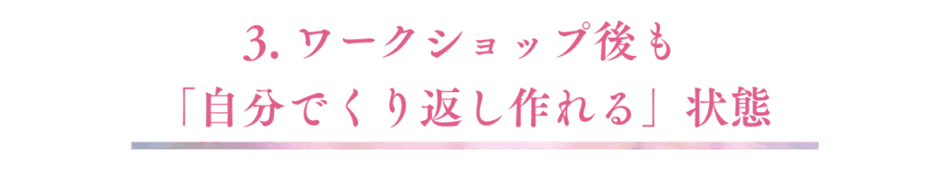 ワークショップ後も自分で繰り返し作れる